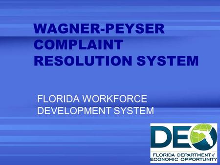 WAGNER-PEYSER COMPLAINT RESOLUTION SYSTEM FLORIDA WORKFORCE DEVELOPMENT SYSTEM.