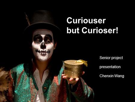 Curiouser but Curioser! Senior project presentation Chenxin Wang Jan 18 th, 2012.