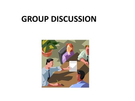 GROUP DISCUSSION. What Is GD? Group Discussion is a discussion of a topic between two or more person. Group Discussion is a personality test most popular.