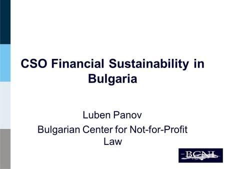 CSO Financial Sustainability in Bulgaria Luben Panov Bulgarian Center for Not-for-Profit Law.