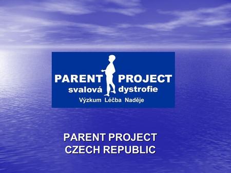 PARENT PROJECT CZECH REPUBLIC. THE PARENT PROJECT CZECH REPUBLIC Patient Nonprofit Organization of DMD/BMD and its model of the involvement in the Research.