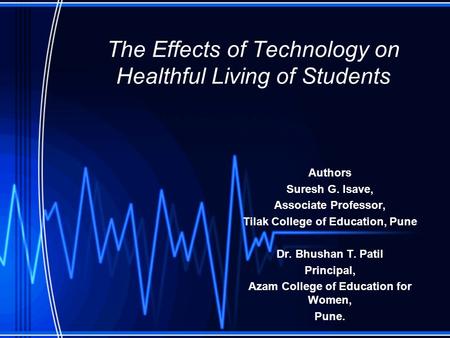 The Effects of Technology on Healthful Living of Students Authors Suresh G. Isave, Associate Professor, Tilak College of Education, Pune Dr. Bhushan T.