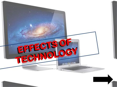 EFFECTS OF TECHNOLOGY. TABLE OF CONTENTS LACK OF ACTIVITY These days, the need for someone to get up and go talk, or even write a letter, to someone.