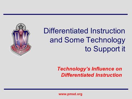 www.pmsd.org Differentiated Instruction and Some Technology to Support it Technology’s Influence on Differentiated Instruction.