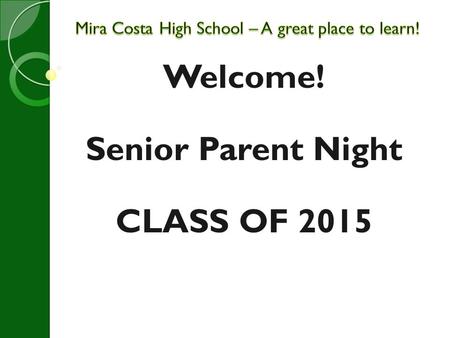 Welcome! Senior Parent Night CLASS OF 2015. AGENDA PTSA Ed Foundation GRAD Nite Guidance Team Senior Activities Graduation Requirements Senior Attendance.