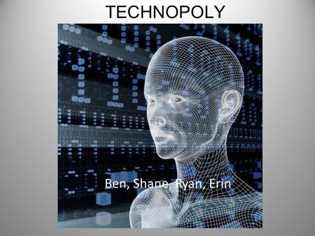 TECHNOPOLY Ben, Shane, Ryan, Erin. Intro Technopoly is a totalitarian technocracy “Average person today is comparable to people in the middle ages ; they.