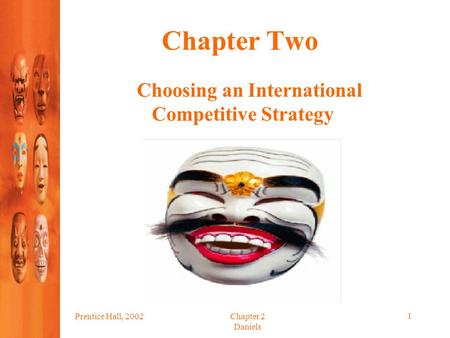 Prentice Hall, 2002Chapter 2 Daniels 1 Chapter Two Choosing an International Competitive Strategy.