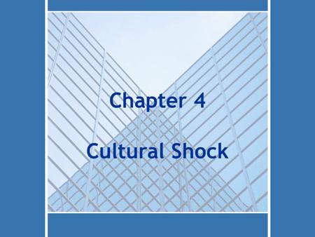 Chapter 4 Cultural Shock. 4-2Copyright © 2014 Pearson Education, Inc. 2 Topics Stages of Cultural Shock Alleviating Cultural Shock Aspects of Cultural.