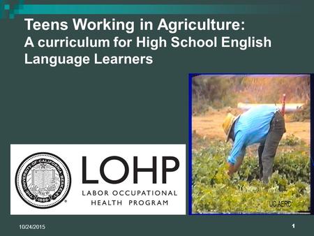 1 10/24/2015 Teens Working in Agriculture: A curriculum for High School English Language Learners.