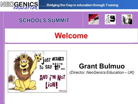 ........ Bridging the Gap in education through Training Welcome Grant Bulmuo (Director, NeoGenics Education – UK)