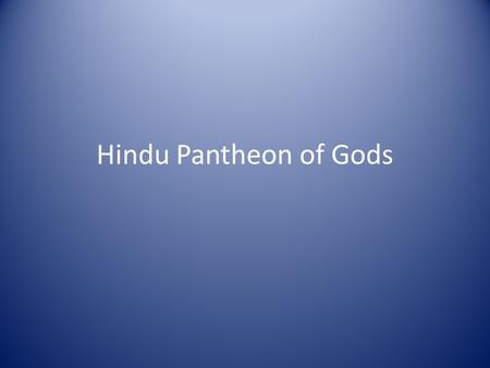 Hindu Pantheon of Gods. Brahma The creator of the universe. He has four faces and is seated on a lotus. He holds a book, a rosary and a gourd. Although.