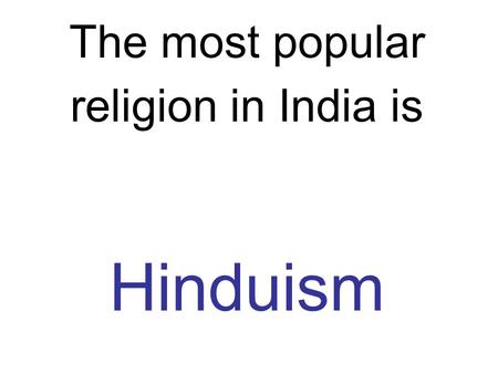 The most popular religion in India is Hinduism. Hinduism is the oldest major world religion. There are about 900 million Hindus.