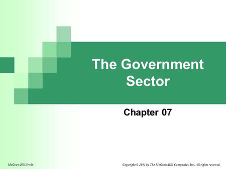 The Government Sector Chapter 07 Copyright © 2011 by The McGraw-Hill Companies, Inc. All rights reserved.McGraw-Hill/Irwin.