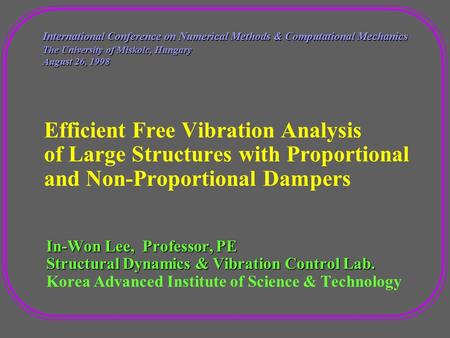 In-Won Lee, Professor, PE In-Won Lee, Professor, PE Structural Dynamics & Vibration Control Lab. Structural Dynamics & Vibration Control Lab. Korea Advanced.