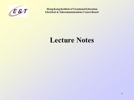 1 Hong Kong Institute of Vocational Education Electrical & Telecommunications Course Board Lecture Notes.