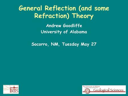 General Reflection (and some Refraction) Theory Andrew Goodliffe University of Alabama Socorro, NM, Tuesday May 27.