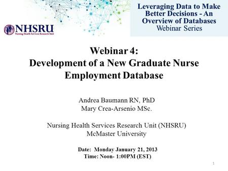 Leveraging Data to Make Better Decisions - An Overview of Databases Webinar Series Webinar 4: Development of a New Graduate Nurse Employment Database Andrea.