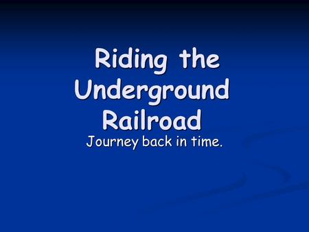 Riding the Underground Railroad Riding the Underground Railroad Journey back in time.