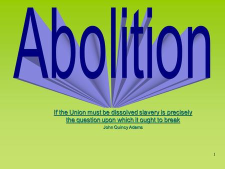 1 If the Union must be dissolved slavery is precisely the question upon which it ought to break John Quincy Adams.