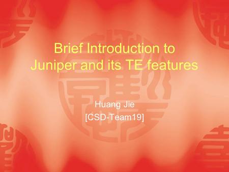 Brief Introduction to Juniper and its TE features Huang Jie [CSD-Team19]