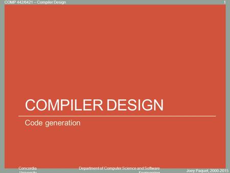 Concordia University Department of Computer Science and Software Engineering Click to edit Master title style COMPILER DESIGN Code generation Joey Paquet,