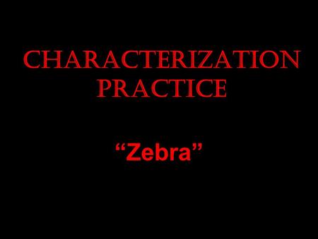 Characterization Practice “Zebra”. Here’s a trick to help you remember the definitions: Round=Many Character Traits Flat=Few Character Traits Static=Same.