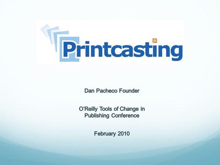 What is Printcasting? Knight News Challenge project that democratizes print publishing process. Objectives: Let anyone create a printable magazine. No.