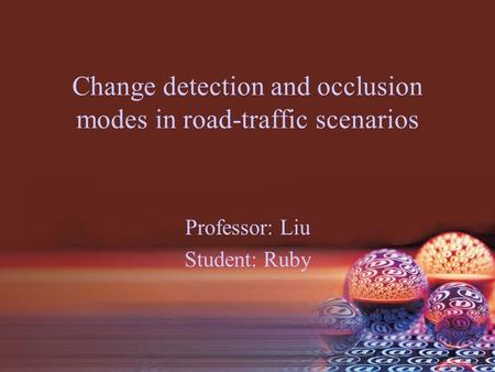 Change detection and occlusion modes in road-traffic scenarios Professor: Liu Student: Ruby.