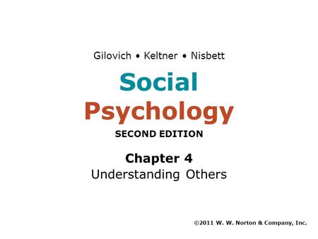 Chapter 4 Understanding Others ©2011 W. W. Norton & Company, Inc. Gilovich Keltner Nisbett Social Psychology SECOND EDITION.