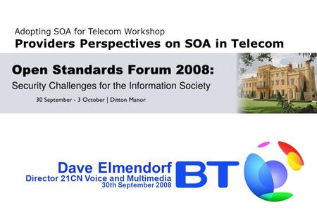 Dave Elmendorf Director 21CN Voice and Multimedia 30th September 2008 Adopting SOA for Telecom Workshop Providers Perspectives on SOA in Telecom.