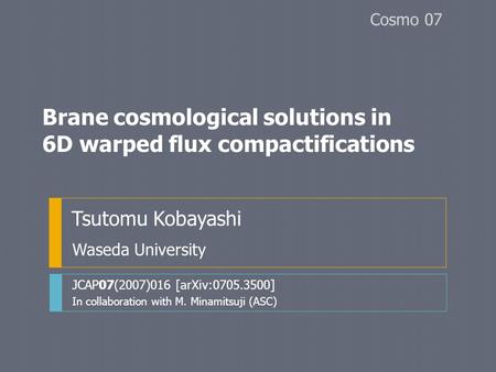 Brane cosmological solutions in 6D warped flux compactifications Tsutomu Kobayashi JCAP07(2007)016 [arXiv:0705.3500] In collaboration with M. Minamitsuji.