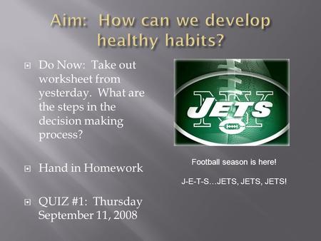  Do Now: Take out worksheet from yesterday. What are the steps in the decision making process?  Hand in Homework  QUIZ #1: Thursday September 11, 2008.