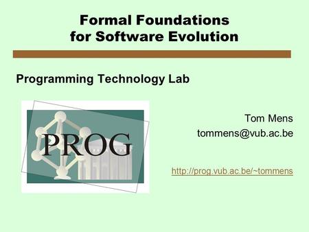 Formal Foundations for Software Evolution Programming Technology Lab Tom Mens