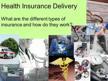 Health Insurance Delivery What are the different types of insurance and how do they work?