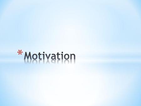 * Motivation * The direction and intensity of effort * Direction of effort * Refers to whether an individual seeks out, approaches, or is attracted to.