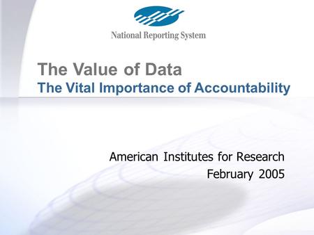 The Value of Data The Vital Importance of Accountability American Institutes for Research February 2005.