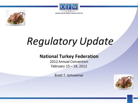 Regulatory Update National Turkey Federation 2012 Annual Convention February 15 – 18, 2012 Brett T. Schwemer.