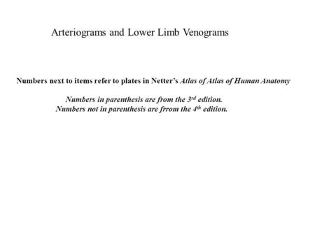 Arteriograms and Lower Limb Venograms Numbers next to items refer to plates in Netter’s Atlas of Atlas of Human Anatomy Numbers in parenthesis are from.