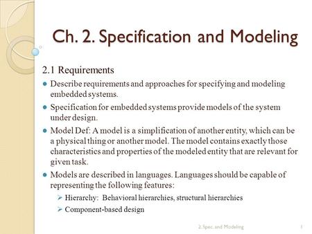 Ch. 2. Specification and Modeling 2.1 Requirements Describe requirements and approaches for specifying and modeling embedded systems. Specification for.