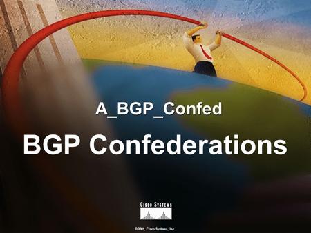 © 2001, Cisco Systems, Inc. A_BGP_Confed BGP Confederations.