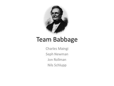 Team Babbage Charles Maingi Seph Newman Jon Rollman Nils Schlupp.