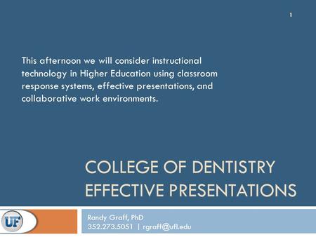 COLLEGE OF DENTISTRY EFFECTIVE PRESENTATIONS This afternoon we will consider instructional technology in Higher Education using classroom response systems,