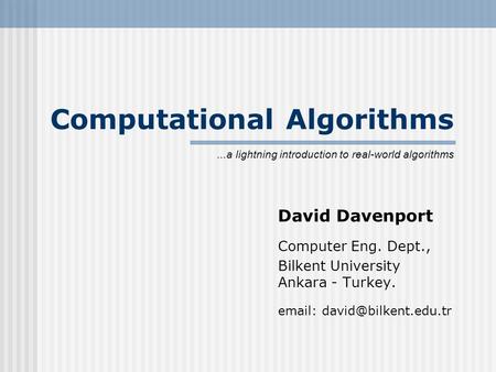 Computational Algorithms David Davenport Computer Eng. Dept., Bilkent University Ankara - Turkey.   lightning introduction.