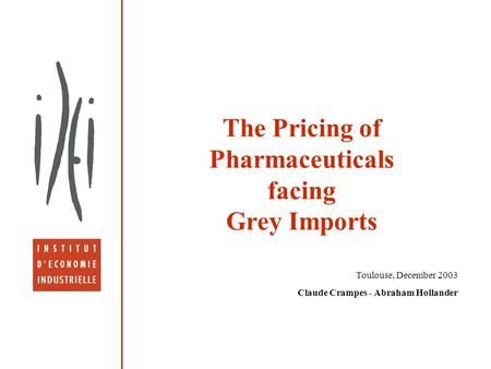 The Pricing of Pharmaceuticals facing Grey Imports Toulouse, December 2003 Claude Crampes - Abraham Hollander.