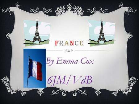 FRANCEFRANCE By Emma Cox 6JM/VdB. FRENCH FOODS  Camembert- French Cheese- Marie Harel created original Camembert cheese from raw milk in Normandy, France.