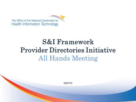 S&I Framework Provider Directories Initiative All Hands Meeting 10/7/11.