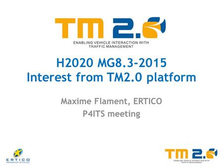 H2020 MG8.3-2015 Interest from TM2.0 platform Maxime Flament, ERTICO P4ITS meeting.