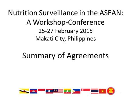 Nutrition Surveillance in the ASEAN: A Workshop-Conference 25-27 February 2015 Makati City, Philippines Summary of Agreements 1.