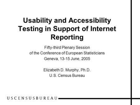 Usability and Accessibility Testing in Support of Internet Reporting Fifty-third Plenary Session of the Conference of European Statisticians Geneva, 13-15.