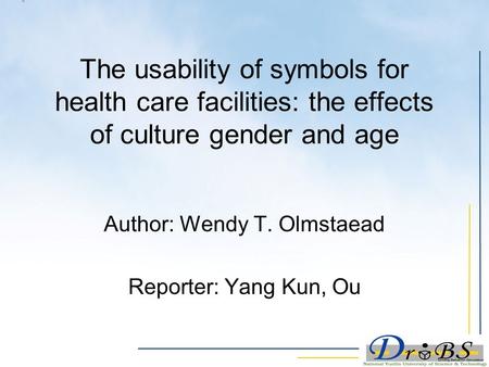 The usability of symbols for health care facilities: the effects of culture gender and age Author: Wendy T. Olmstaead Reporter: Yang Kun, Ou.